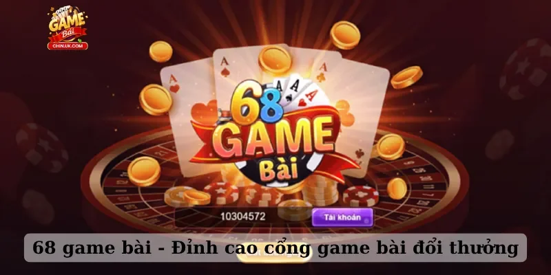 68 game bài - Đỉnh cao cổng game bài đổi thưởng