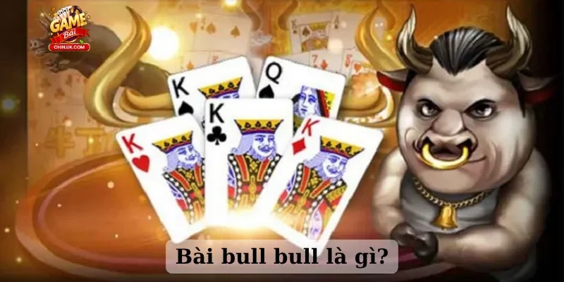 Bài bull bull là gì?