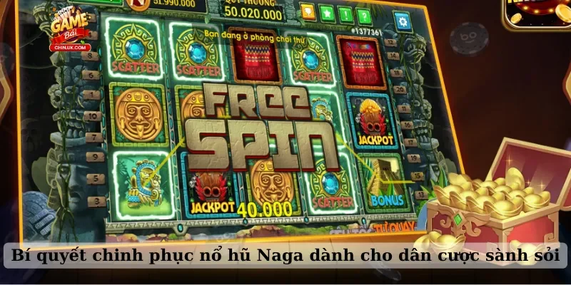 Bí quyết chinh phục nổ hũ Naga dành cho dân cược sành sỏi