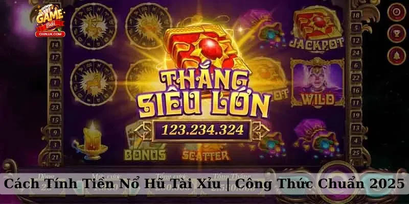 Cách Tính Tiền Nổ Hũ Tài Xỉu | Công Thức Chuẩn 2025