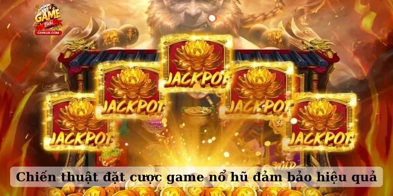 Chiến thuật đặt cược game nổ hũ đảm bảo hiệu quả