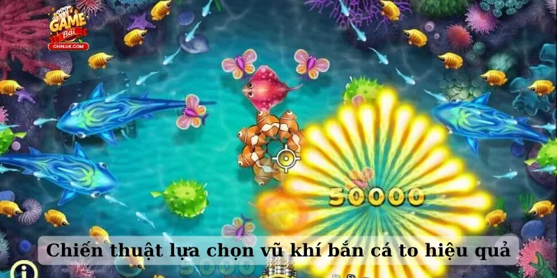 Chiến thuật lựa chọn vũ khí bắn cá to hiệu quả