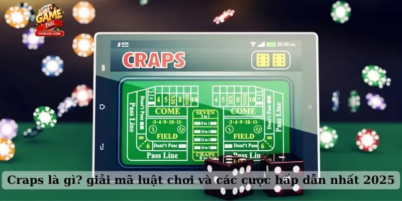 Craps là gì? giải mã luật chơi và các cược hấp dẫn nhất 2025
