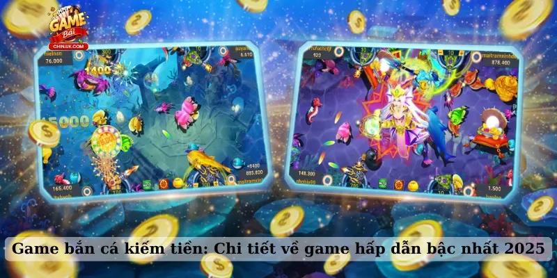 Game bắn cá kiếm tiền: Chi tiết về game hấp dẫn bậc nhất 2025