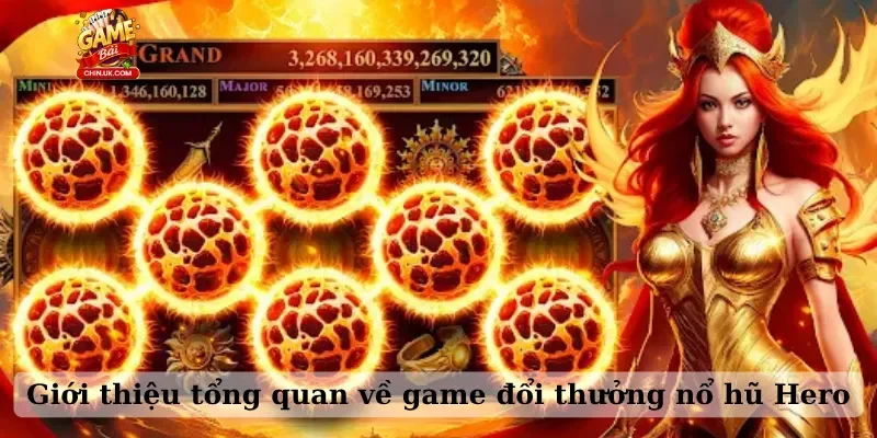 Giới thiệu tổng quan về game đổi thưởng nổ hũ Hero
