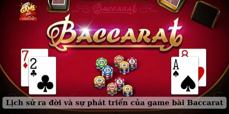 Lịch sử ra đời và sự phát triển của game bài Baccarat
