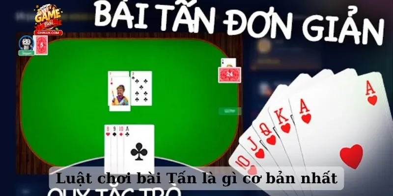 Luật chơi bài Tấn là gì cơ bản nhất
