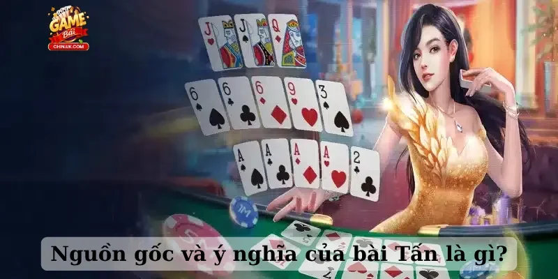 Nguồn gốc và ý nghĩa của bài Tấn là gì?