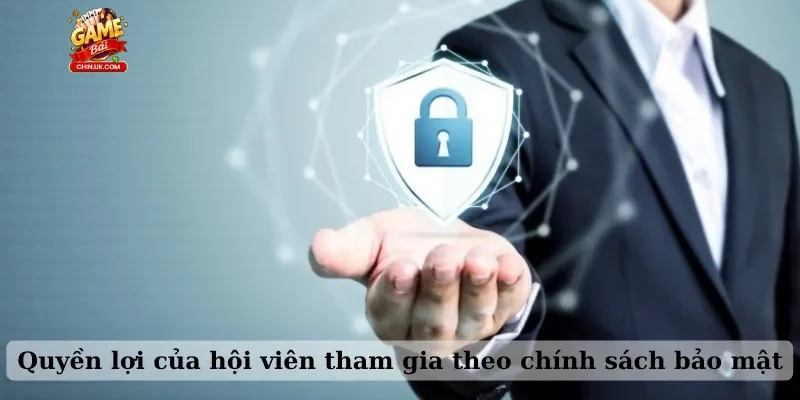 Quyền lợi của hội viên tham gia theo chính sách bảo mật