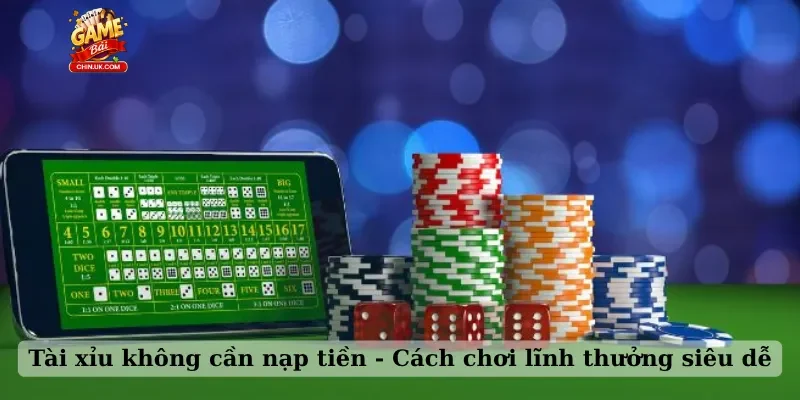 Tài xỉu không cần nạp tiền – Cách chơi lĩnh thưởng siêu dễ