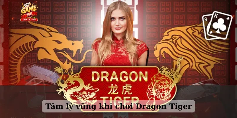Tâm lý vững khi chơi Dragon Tiger