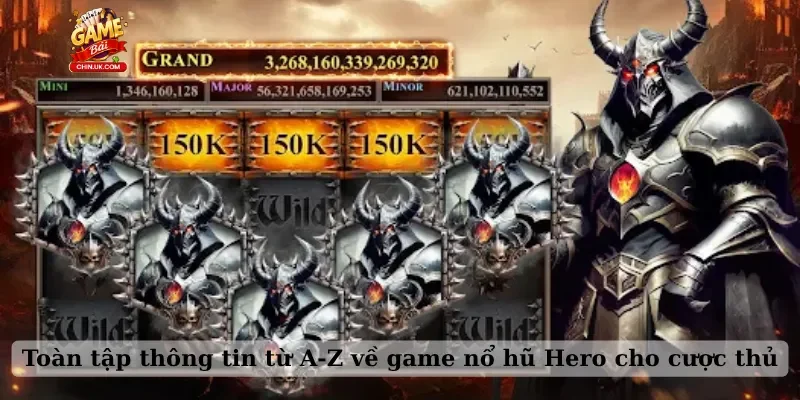 Toàn tập thông tin từ A-Z về game nổ hũ Hero cho cược thủ