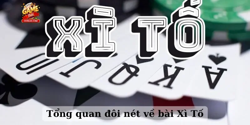 Tổng quan đôi nét về bài Xì Tố