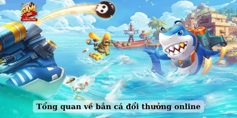 Tổng quan về bắn cá đổi thưởng online