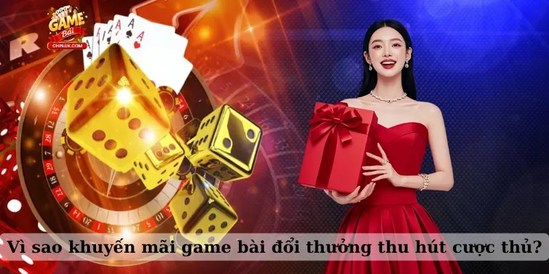 Vì sao khuyến mãi game bài đổi thưởng thu hút cược thủ?